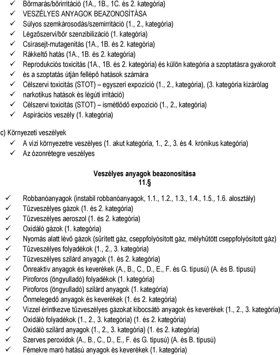 , 2., kategória), (3. kategória kizárólag narkotikus hatások és légúti irritáció) Célszervi toxicitás (STOT) ismétlődő expozíció (1., 2., kategória) Aspirációs veszély (1.