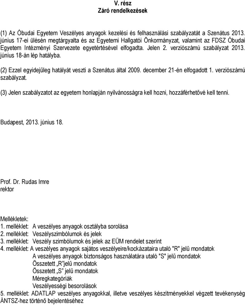 június 18-án lép hatályba. (2) Ezzel egyidejűleg hatályát veszti a Szenátus által 2009. december 21-én elfogadott 1. verziószámú szabályzat.