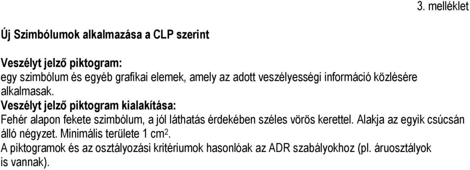 Veszélyt jelző piktogram kialakítása: Fehér alapon fekete szimbólum, a jól láthatás érdekében széles vörös kerettel.