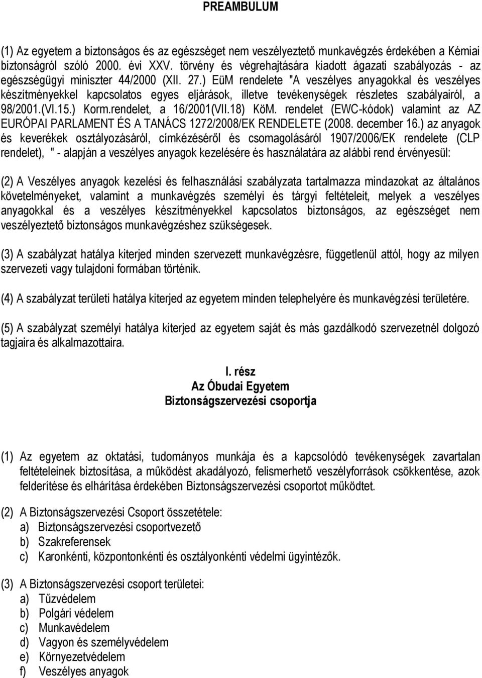 ) EüM rendelete "A veszélyes anyagokkal és veszélyes készítményekkel kapcsolatos egyes eljárások, illetve tevékenységek részletes szabályairól, a 98/2001.(VI.15.) Korm.rendelet, a 16/2001(VII.18) KöM.