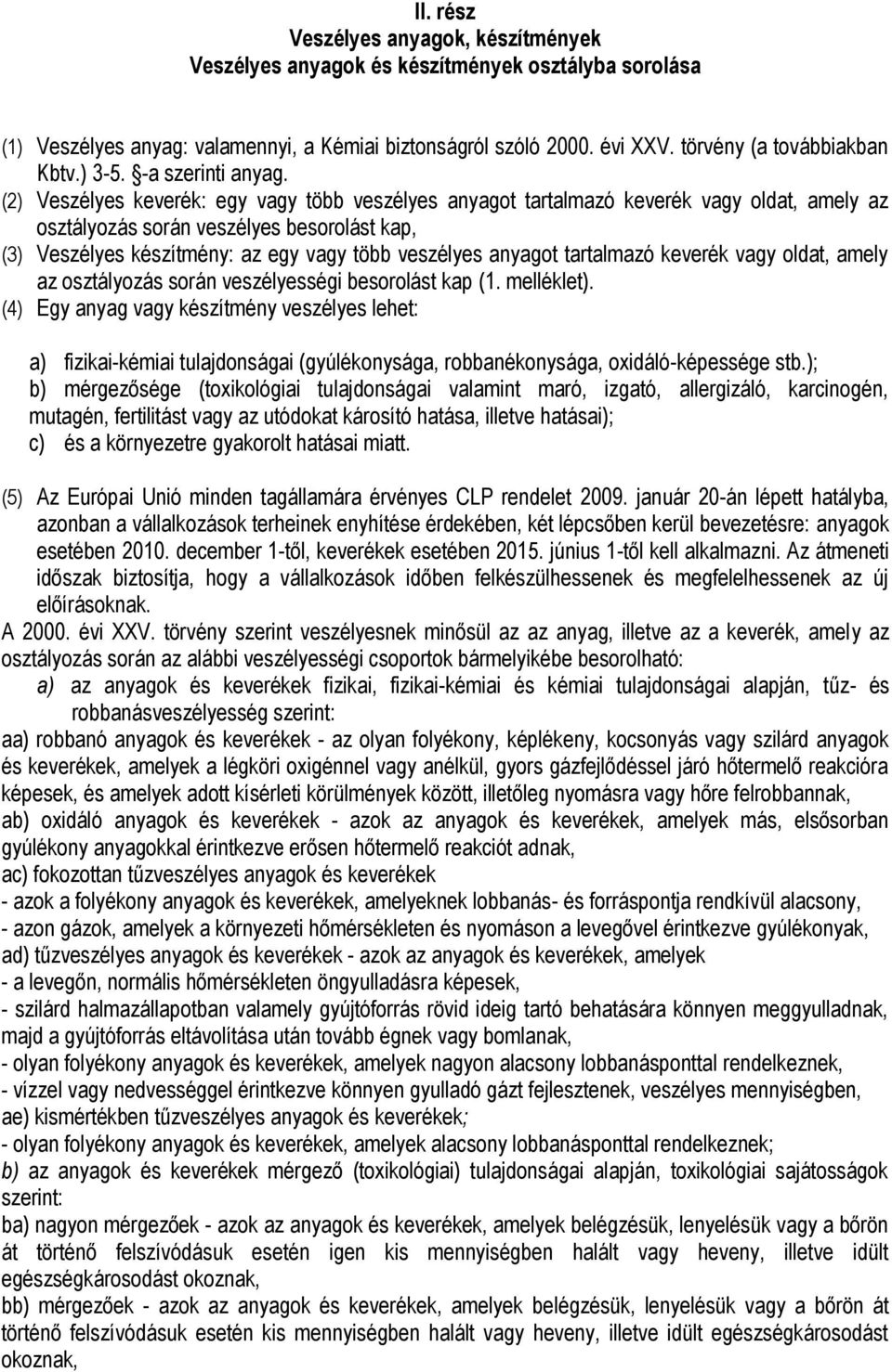 (2) Veszélyes keverék: egy vagy több veszélyes anyagot tartalmazó keverék vagy oldat, amely az osztályozás során veszélyes besorolást kap, (3) Veszélyes készítmény: az egy vagy több veszélyes anyagot