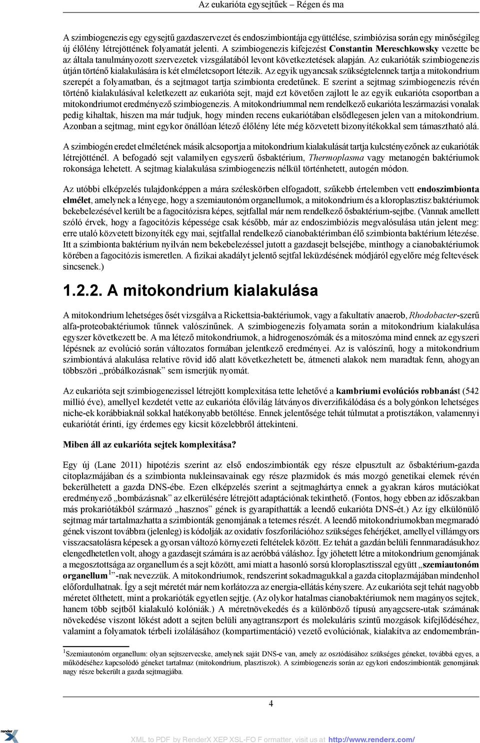 Az eukarióták szimbiogenezis útján történő kialakulására is két elméletcsoport létezik.