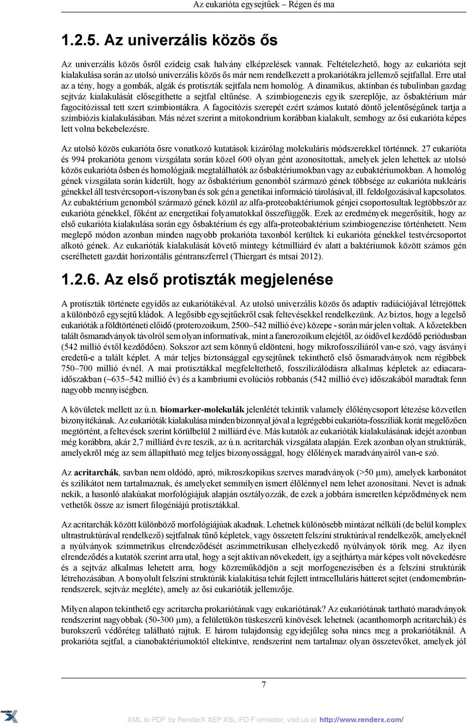 Erre utal az a tény, hogy a gombák, algák és protiszták sejtfala nem homológ. A dinamikus, aktinban és tubulinban gazdag sejtváz kialakulását elősegíthette a sejtfal eltűnése.