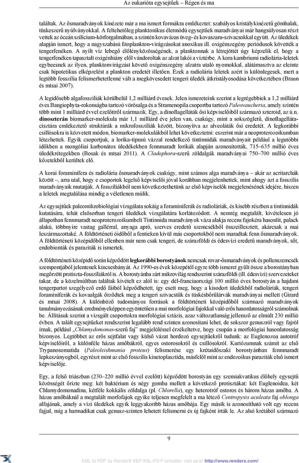 Az üledékek alapján ismert, hogy a nagyszabású fitoplankton-virágzásokat anoxikus ill. oxigénszegény periódusok követték a tengerfenéken.