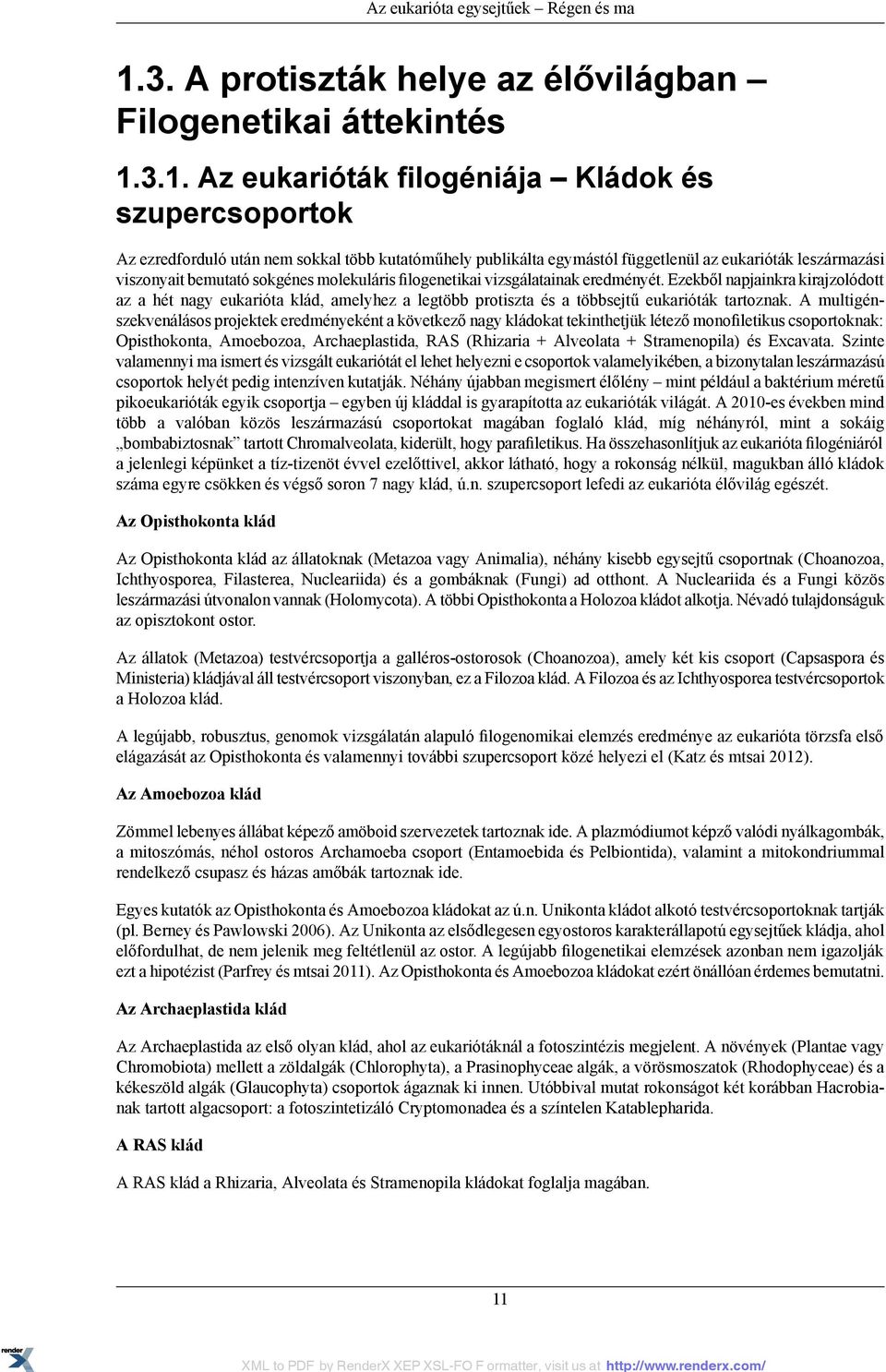 3.1. Az eukarióták filogéniája Kládok és szupercsoportok Az ezredforduló után nem sokkal több kutatóműhely publikálta egymástól függetlenül az eukarióták leszármazási viszonyait bemutató sokgénes