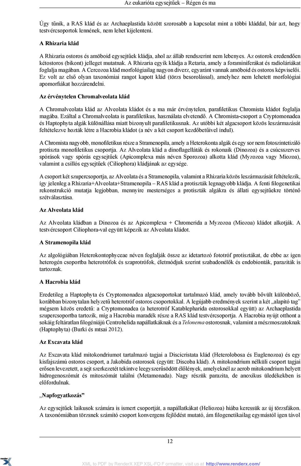 A Rhizaria egyik kládja a Retaria, amely a foraminiferákat és radioláriákat foglalja magában. A Cercozoa klád morfológiailag nagyon diverz, egyaránt vannak amöboid és ostoros képviselői.