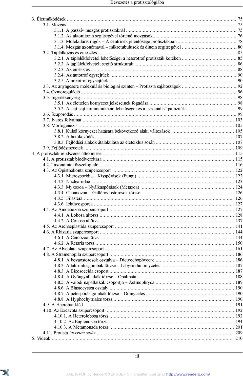 .. 86 3.2.3. Az emésztés... 88 3.2.4. Az autotróf egysejtűek... 90 3.2.5. A mixotróf egysejtűek... 90 3.3. Az anyagcsere molekuláris biológiai szinten Protiszta sajátosságok... 92 3.4. Ozmoreguláció.
