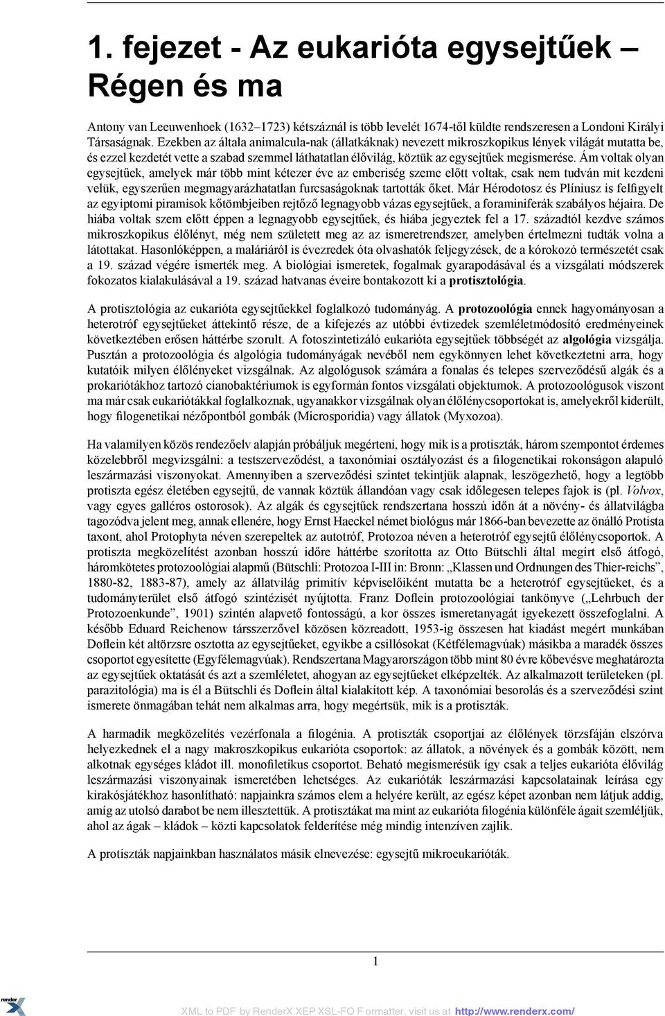 Ám voltak olyan egysejtűek, amelyek már több mint kétezer éve az emberiség szeme előtt voltak, csak nem tudván mit kezdeni velük, egyszerűen megmagyarázhatatlan furcsaságoknak tartották őket.