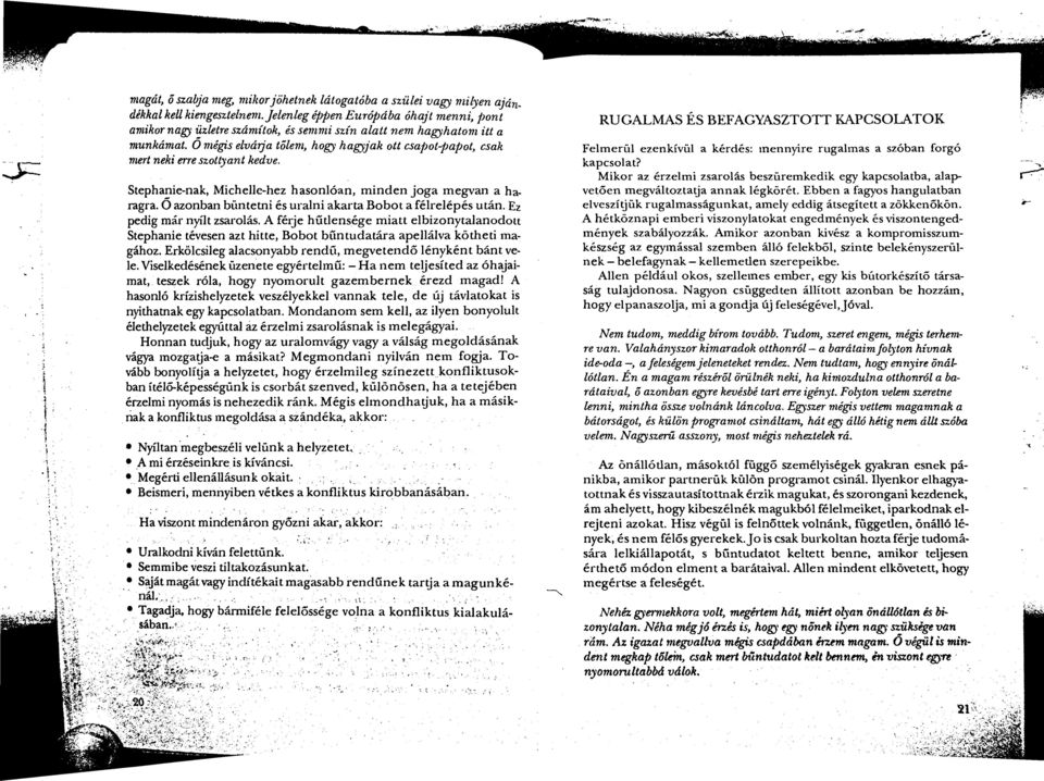 O mégis elvárja tőlem, hogy hagyjak ott csapot-papot, csak mert neki erre szottyant kedve. Stephanie-nak, Michelle-hez hasonlóan, minden joga megvan a haragra.