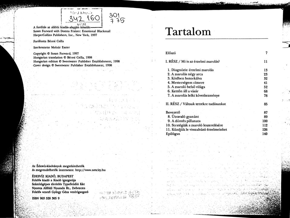 Establishment, 1998 Cover design Sweetwater Publisher Establishment, 1998 Előszó I. RÉSZ / Mi is az érzelmi zsarolás? 1. Diagnózis: érzelmi zsarolás 2. A zsarolás négy arca 3. Ködben botorkálva 4.
