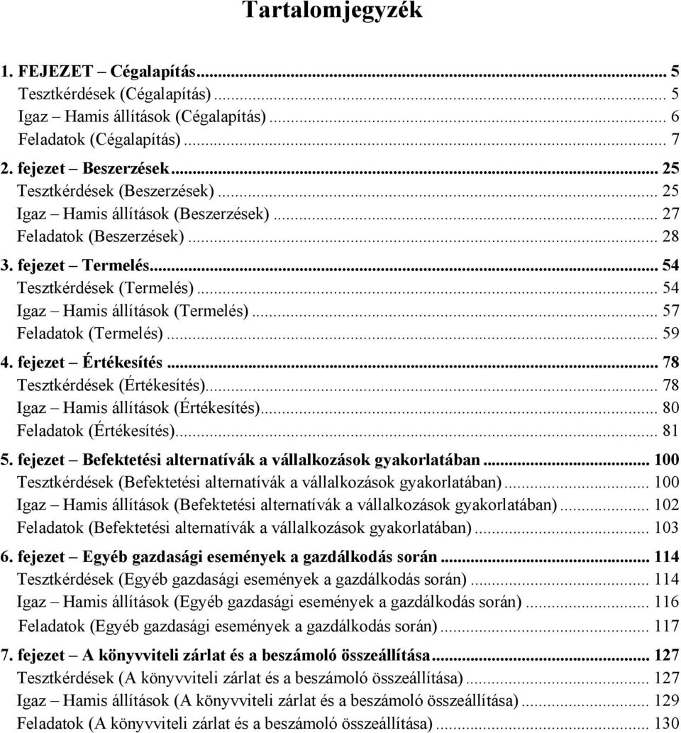 ..57 Feladatok (Termelés)... 59 4. fejezet Értékesítés... 78 Tesztkérdések (Értékesítés)... 78 Igaz Hamis állítások (Értékesítés)... 80 Feladatok (Értékesítés)... 81 5.