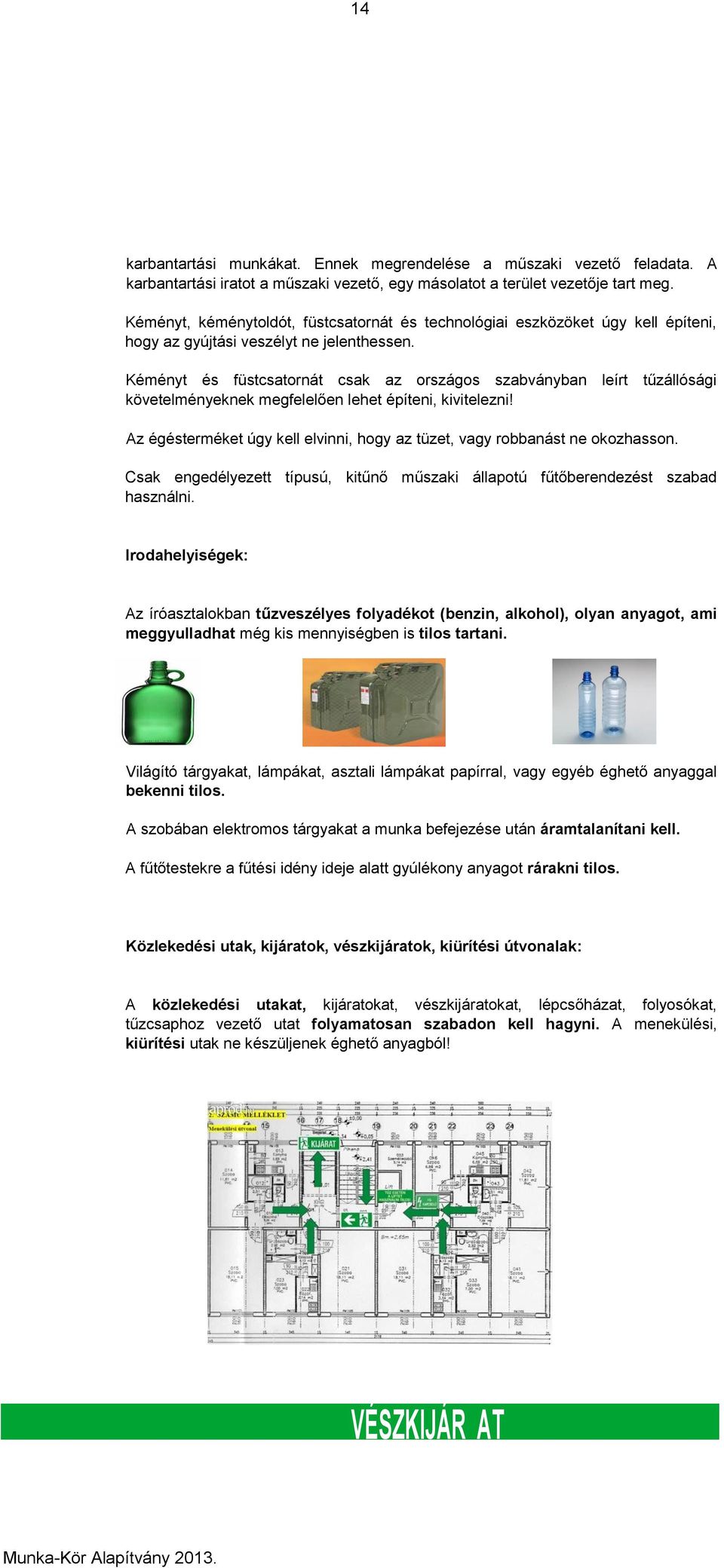 Kéményt és füstcsatornát csak az országos szabványban leírt tűzállósági követelményeknek megfelelően lehet építeni, kivitelezni!