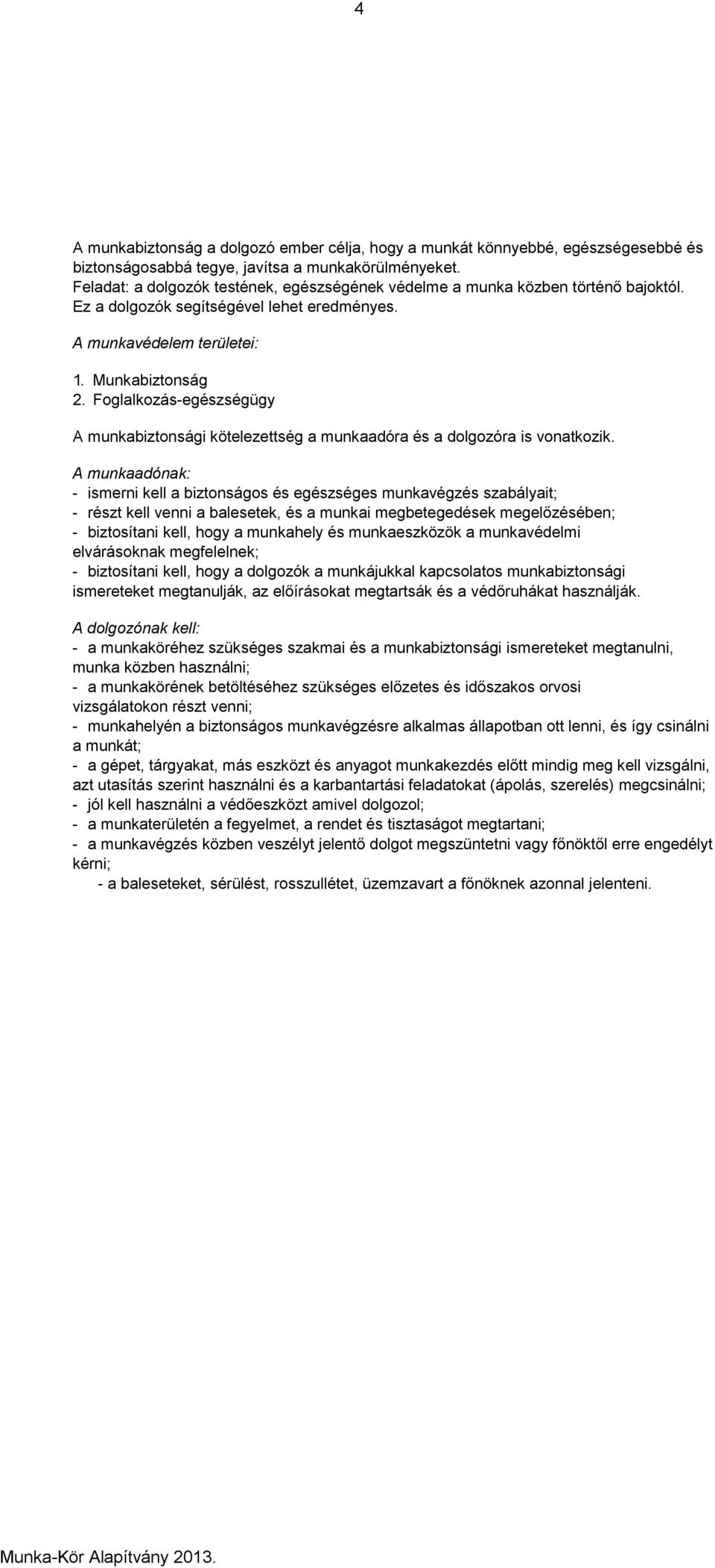 Foglalkozás-egészségügy A munkabiztonsági kötelezettség a munkaadóra és a dolgozóra is vonatkozik.