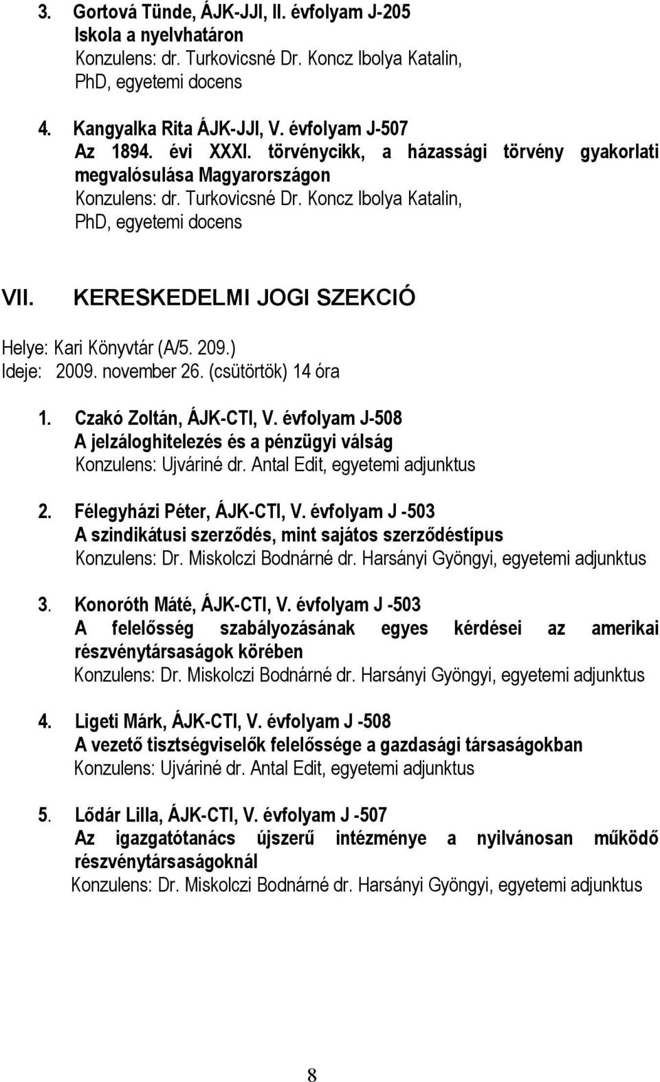 KERESKEDELMI JOGI SZEKCIÓ Helye: Kari Könyvtár (A/5. 209.) Ideje: 2009. november 26. (csütörtök) 14 óra 1. Czakó Zoltán, ÁJK-CTI, V.