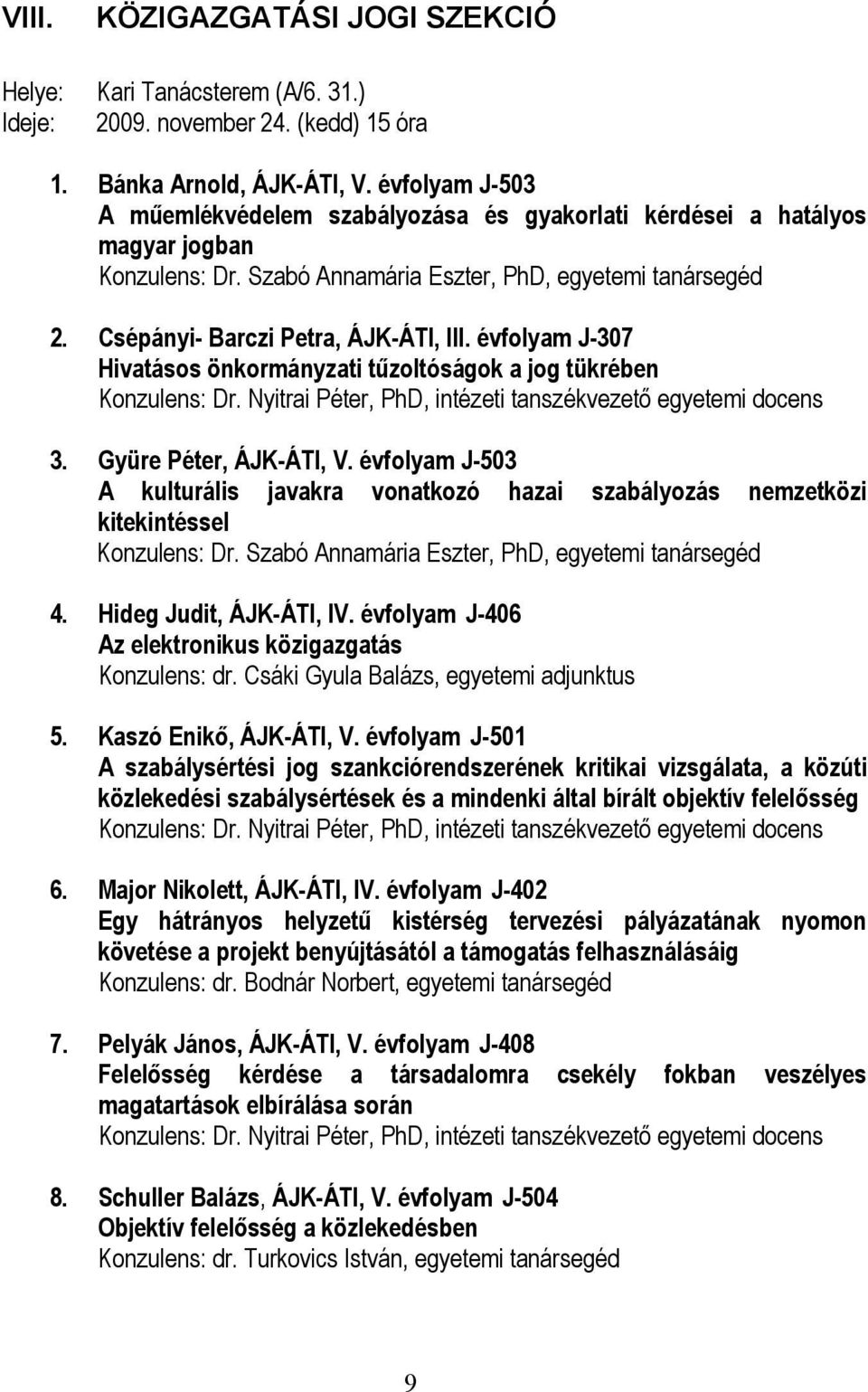 évfolyam J-307 Hivatásos önkormányzati tűzoltóságok a jog tükrében Konzulens: Dr. Nyitrai Péter, PhD, intézeti tanszékvezető egyetemi docens 3. Gyüre Péter, ÁJK-ÁTI, V.