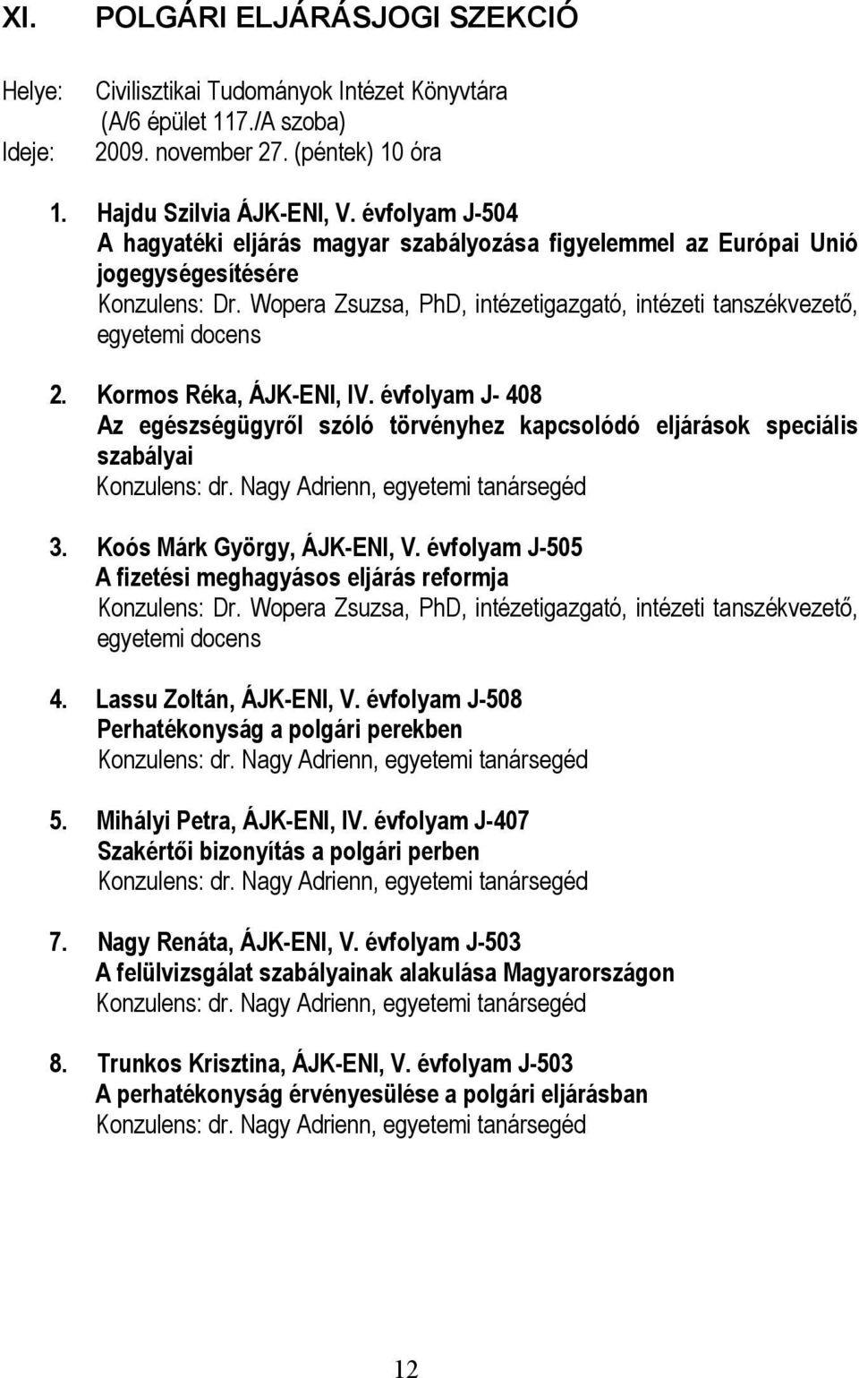 Kormos Réka, ÁJK-ENI, IV. évfolyam J- 408 Az egészségügyről szóló törvényhez kapcsolódó eljárások speciális szabályai Konzulens: dr. Nagy Adrienn, egyetemi tanársegéd 3. Koós Márk György, ÁJK-ENI, V.