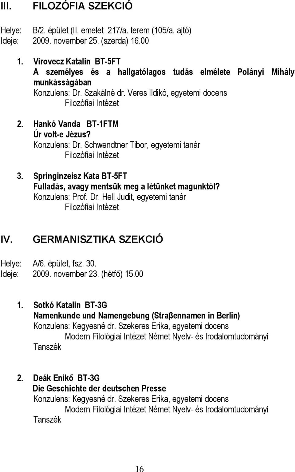 Hankó Vanda BT-1FTM Úr volt-e Jézus? Konzulens: Dr. Schwendtner Tibor, egyetemi tanár Filozófiai Intézet 3. Springinzeisz Kata BT-5FT Fulladás, avagy mentsük meg a létünket magunktól? Konzulens: Prof.