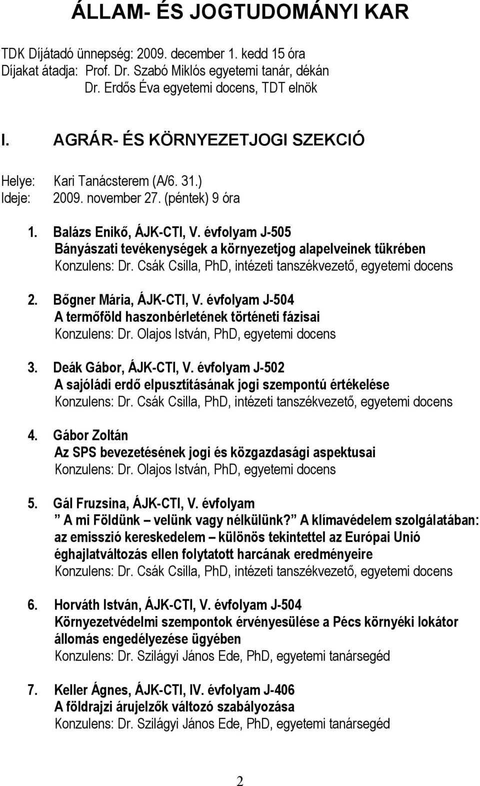 évfolyam J-505 Bányászati tevékenységek a környezetjog alapelveinek tükrében Konzulens: Dr. Csák Csilla, PhD, intézeti tanszékvezető, egyetemi docens 2. Bőgner Mária, ÁJK-CTI, V.