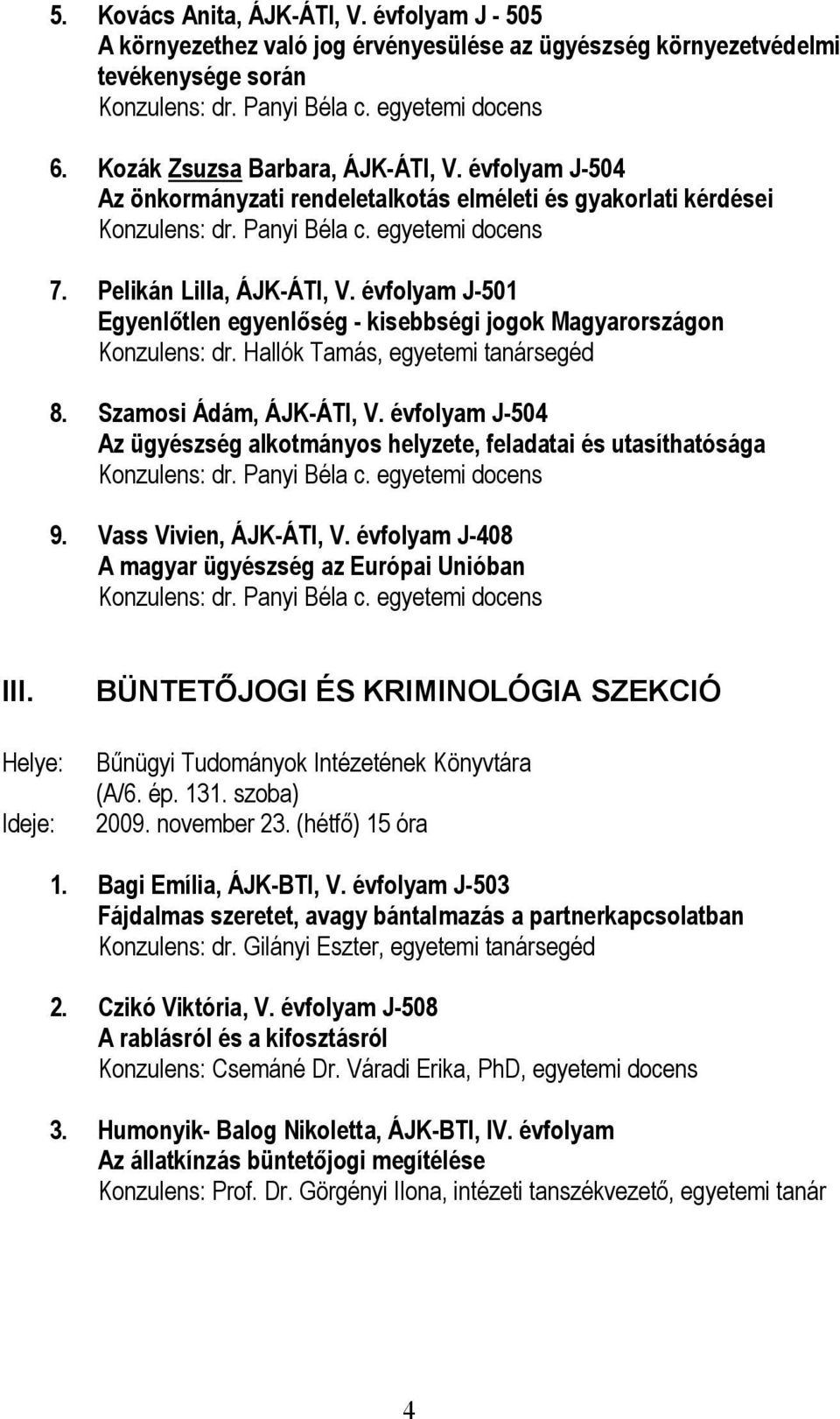 évfolyam J-501 Egyenlőtlen egyenlőség - kisebbségi jogok Magyarországon Konzulens: dr. Hallók Tamás, egyetemi tanársegéd 8. Szamosi Ádám, ÁJK-ÁTI, V.