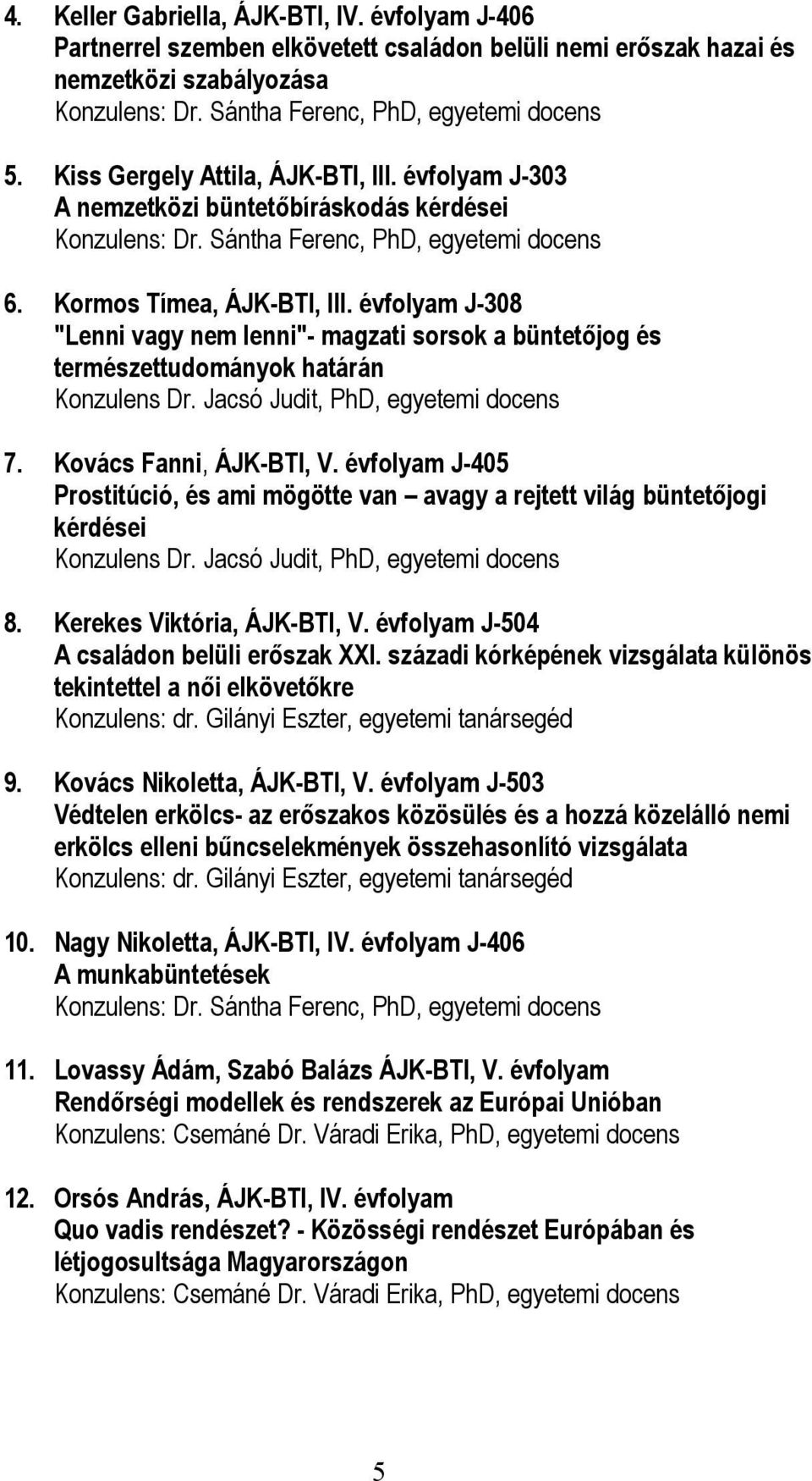 évfolyam J-308 "Lenni vagy nem lenni"- magzati sorsok a büntetőjog és természettudományok határán Konzulens Dr. Jacsó Judit, PhD, egyetemi docens 7. Kovács Fanni, ÁJK-BTI, V.