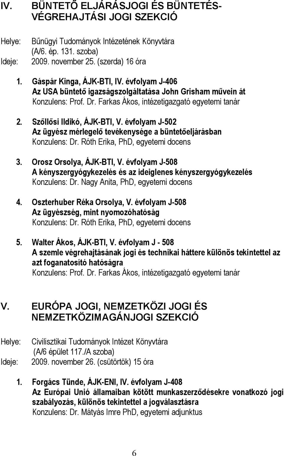 évfolyam J-502 Az ügyész mérlegelő tevékenysége a büntetőeljárásban Konzulens: Dr. Róth Erika, PhD, egyetemi docens 3. Orosz Orsolya, ÁJK-BTI, V.