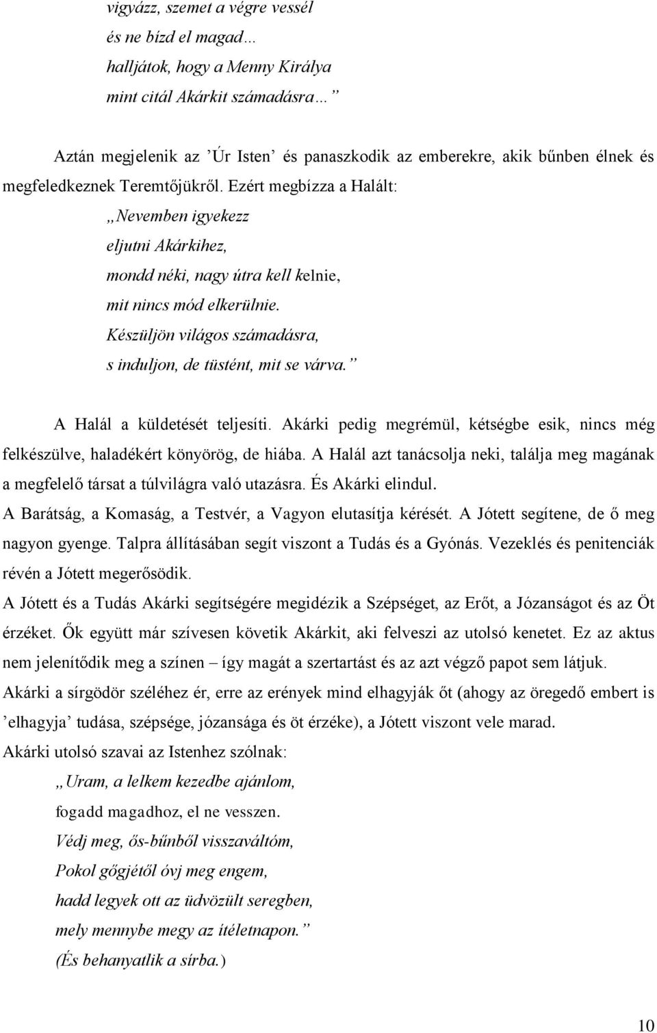 Készüljön világos számadásra, s induljon, de tüstént, mit se várva. A Halál a küldetését teljesíti. Akárki pedig megrémül, kétségbe esik, nincs még felkészülve, haladékért könyörög, de hiába.