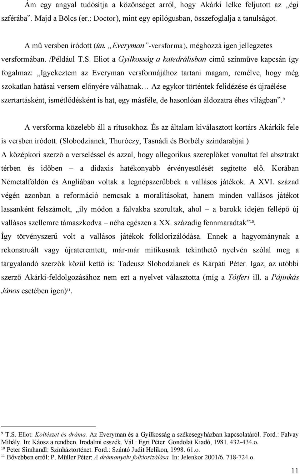 Eliot a Gyilkosság a katedrálisban című színműve kapcsán így fogalmaz: Igyekeztem az Everyman versformájához tartani magam, remélve, hogy még szokatlan hatásai versem előnyére válhatnak Az egykor