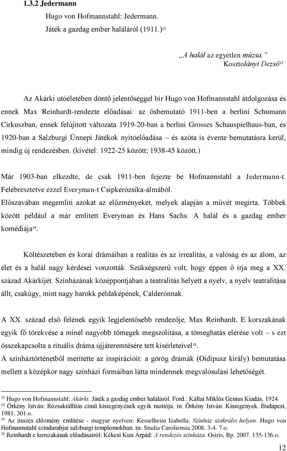 ennek felújított változata 1919-20-ban a berlini Grosses Schauspielhaus-ban, és 1920-ban a Salzburgi Ünnepi Játékok nyitóelőadása és azóta is évente bemutatásra kerül, mindig új rendezésben.