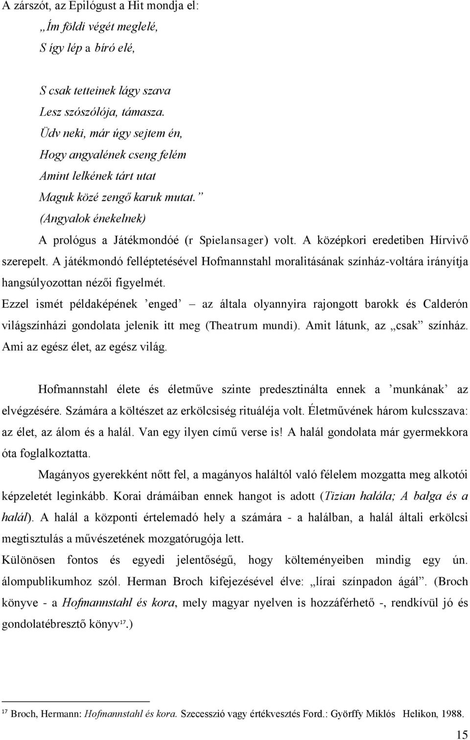 A középkori eredetiben Hírvivő szerepelt. A játékmondó felléptetésével Hofmannstahl moralitásának színház-voltára irányítja hangsúlyozottan nézői figyelmét.