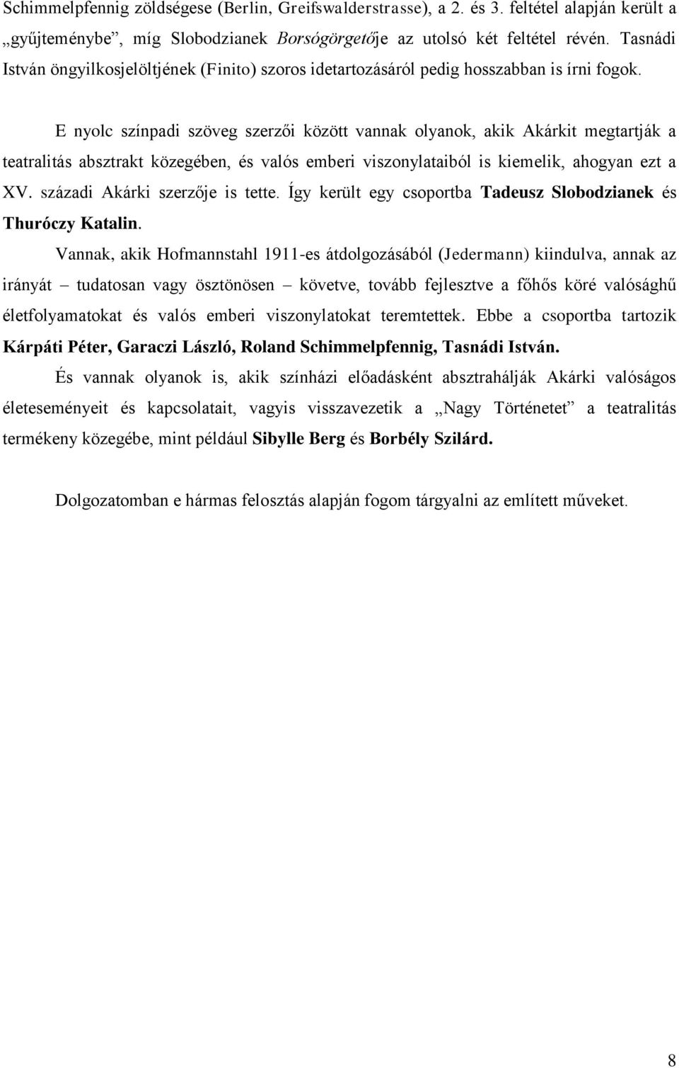 E nyolc színpadi szöveg szerzői között vannak olyanok, akik Akárkit megtartják a teatralitás absztrakt közegében, és valós emberi viszonylataiból is kiemelik, ahogyan ezt a XV.