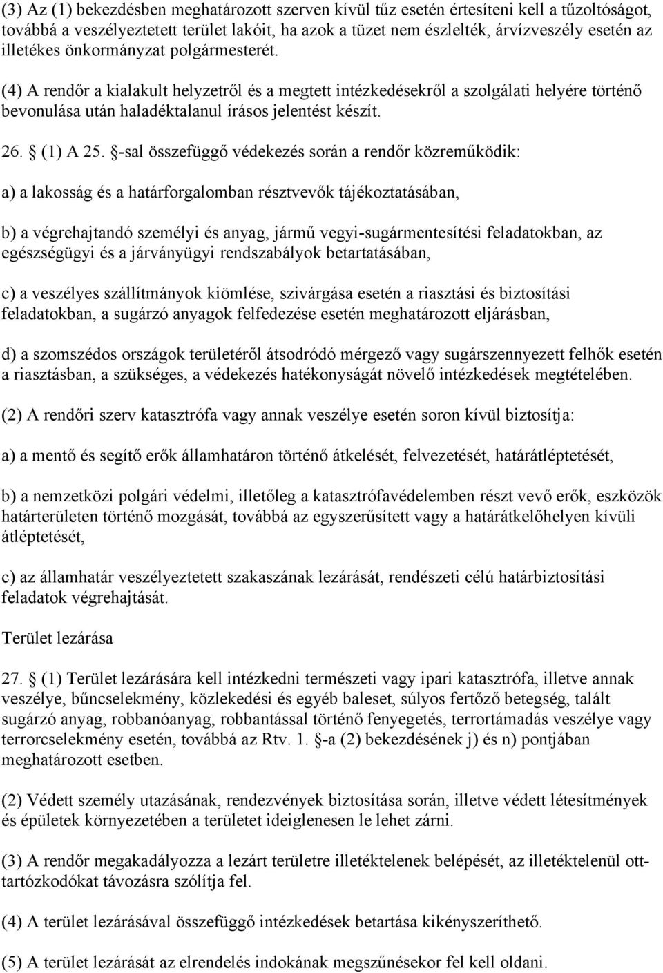 -sal összefüggő védekezés során a rendőr közreműködik: a) a lakosság és a határforgalomban résztvevők tájékoztatásában, b) a végrehajtandó személyi és anyag, jármű vegyi-sugármentesítési