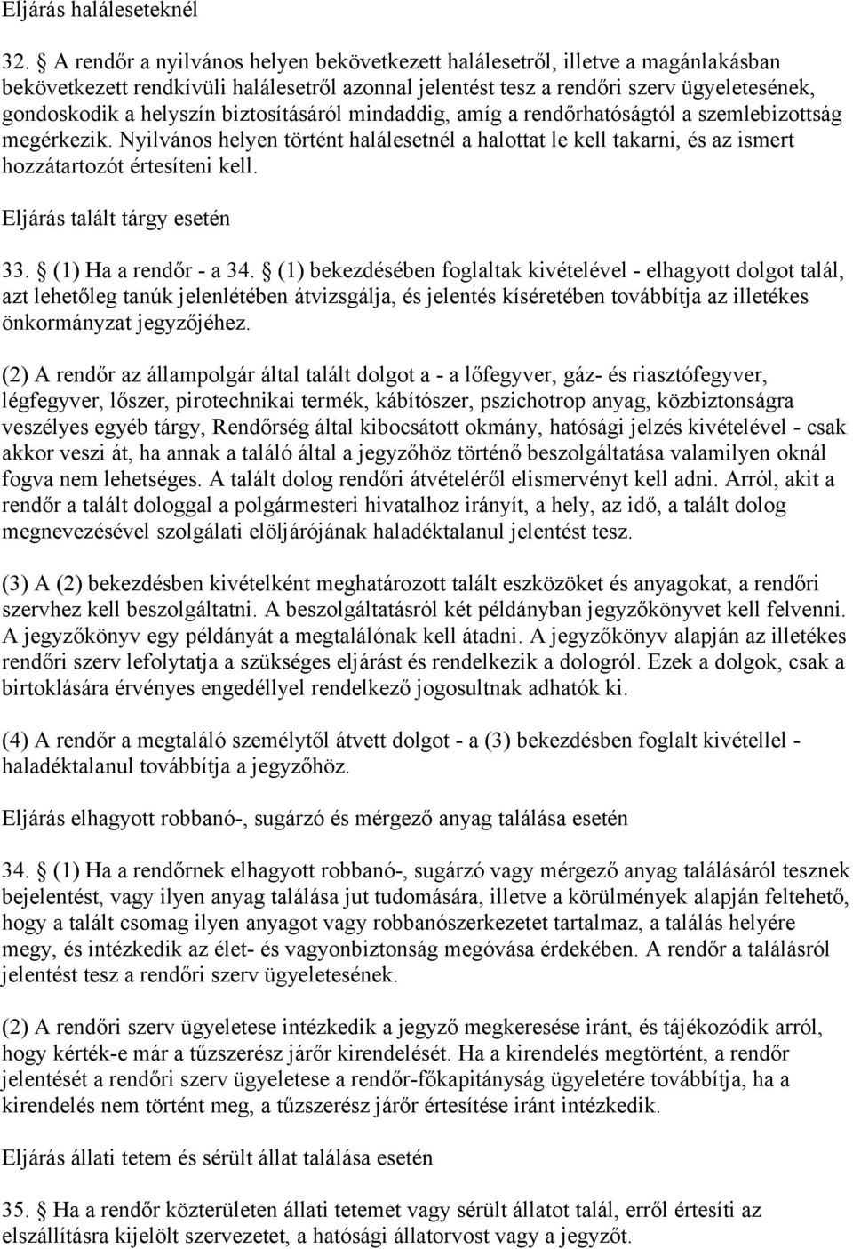 biztosításáról mindaddig, amíg a rendőrhatóságtól a szemlebizottság megérkezik. Nyilvános helyen történt halálesetnél a halottat le kell takarni, és az ismert hozzátartozót értesíteni kell.