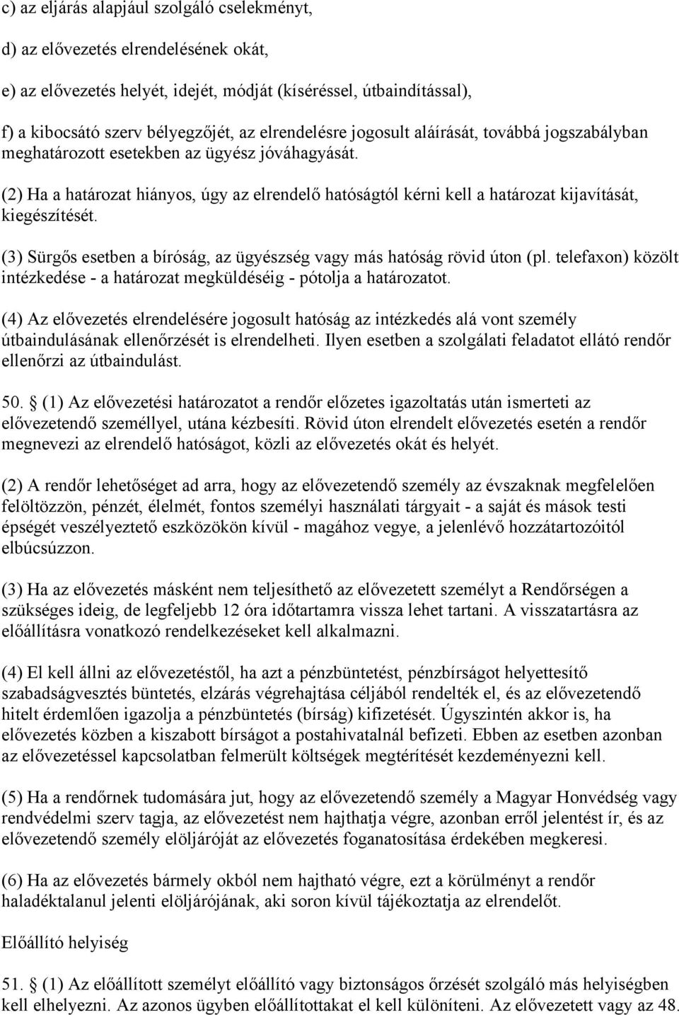 (2) Ha a határozat hiányos, úgy az elrendelő hatóságtól kérni kell a határozat kijavítását, kiegészítését. (3) Sürgős esetben a bíróság, az ügyészség vagy más hatóság rövid úton (pl.