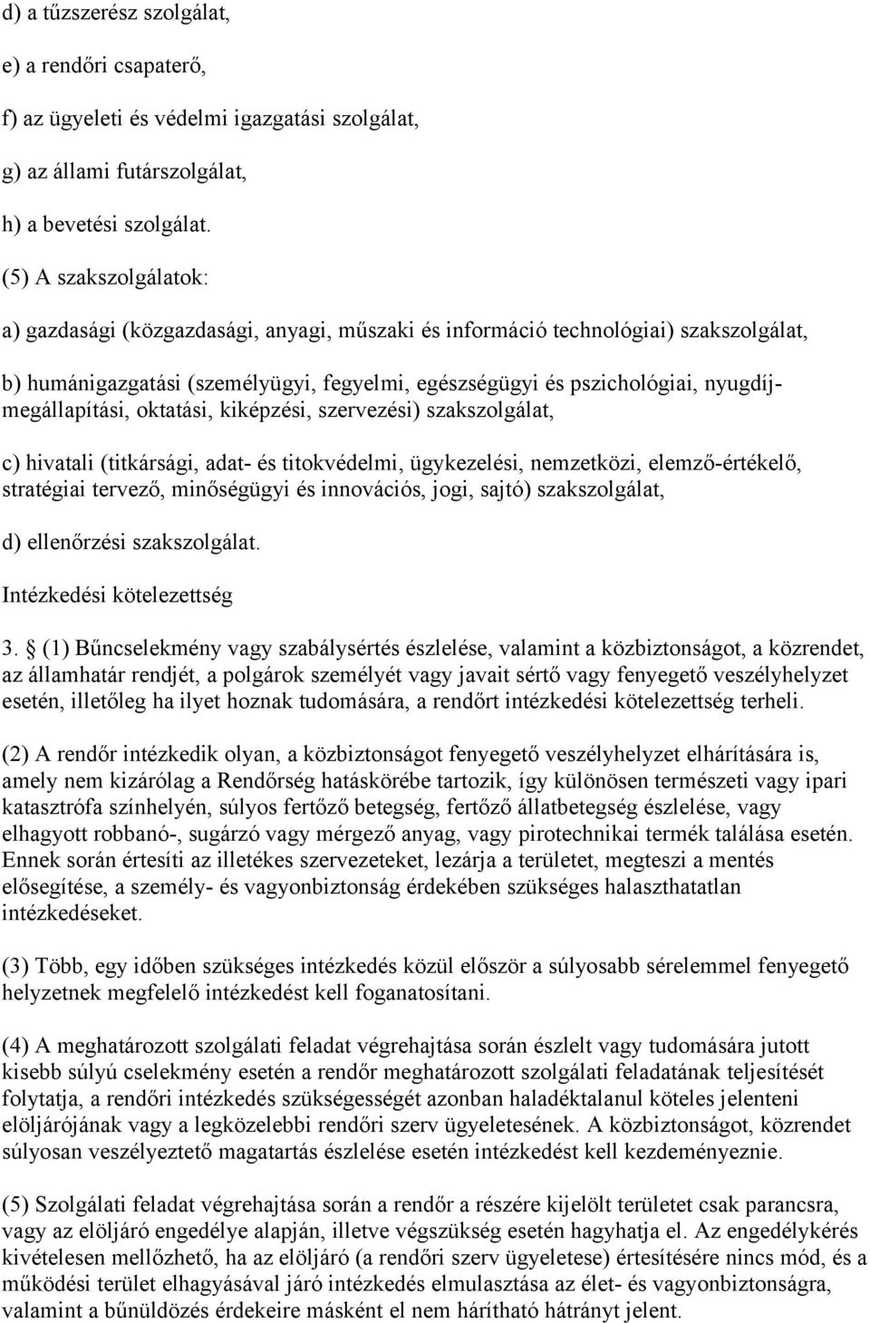 nyugdíjmegállapítási, oktatási, kiképzési, szervezési) szakszolgálat, c) hivatali (titkársági, adat- és titokvédelmi, ügykezelési, nemzetközi, elemző-értékelő, stratégiai tervező, minőségügyi és