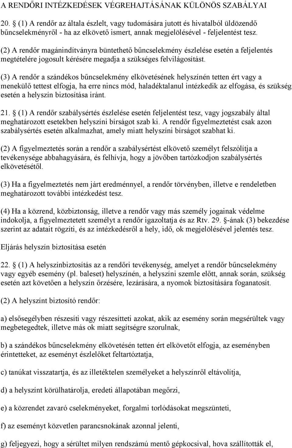 (2) A rendőr magánindítványra büntethető bűncselekmény észlelése esetén a feljelentés megtételére jogosult kérésére megadja a szükséges felvilágosítást.