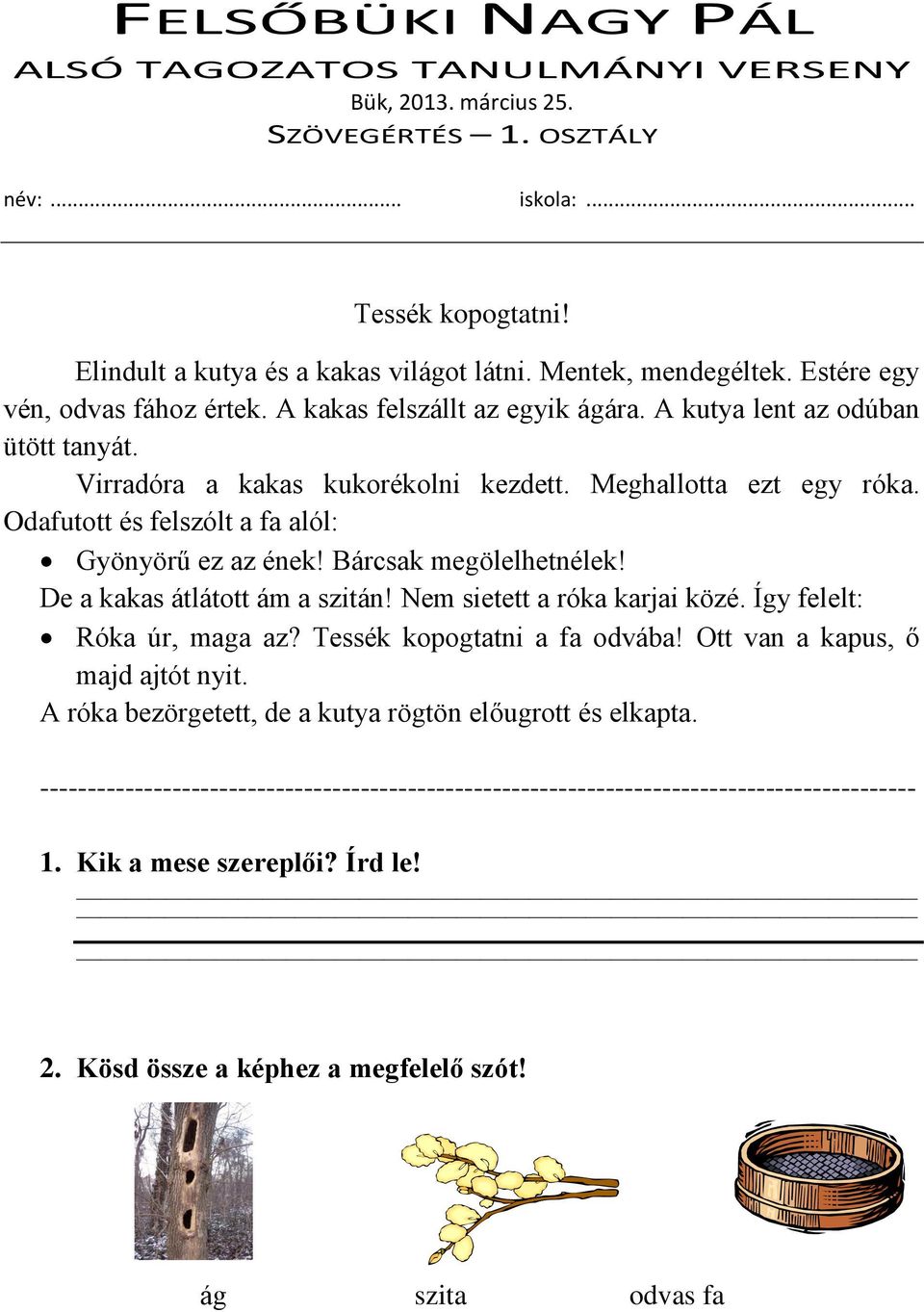 Odafutott és felszólt a fa alól: Gyönyörű ez az ének! Bárcsak megölelhetnélek! De a kakas átlátott ám a szitán! Nem sietett a róka karjai közé. Így felelt: Róka úr, maga az?