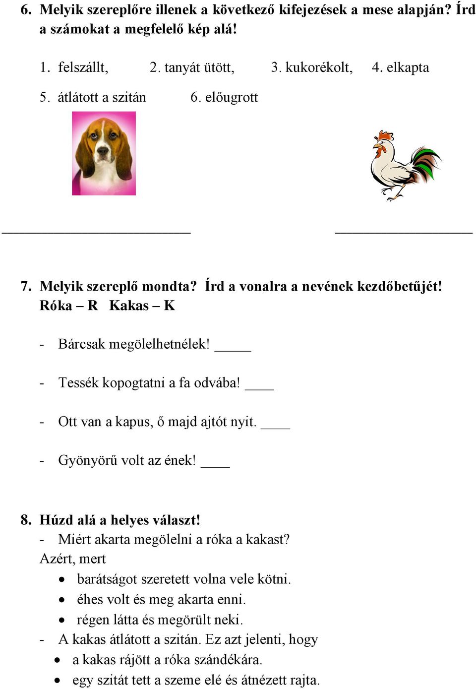 - Ott van a kapus, ő majd ajtót nyit. - Gyönyörű volt az ének! 8. Húzd alá a helyes választ! - Miért akarta megölelni a róka a kakast?