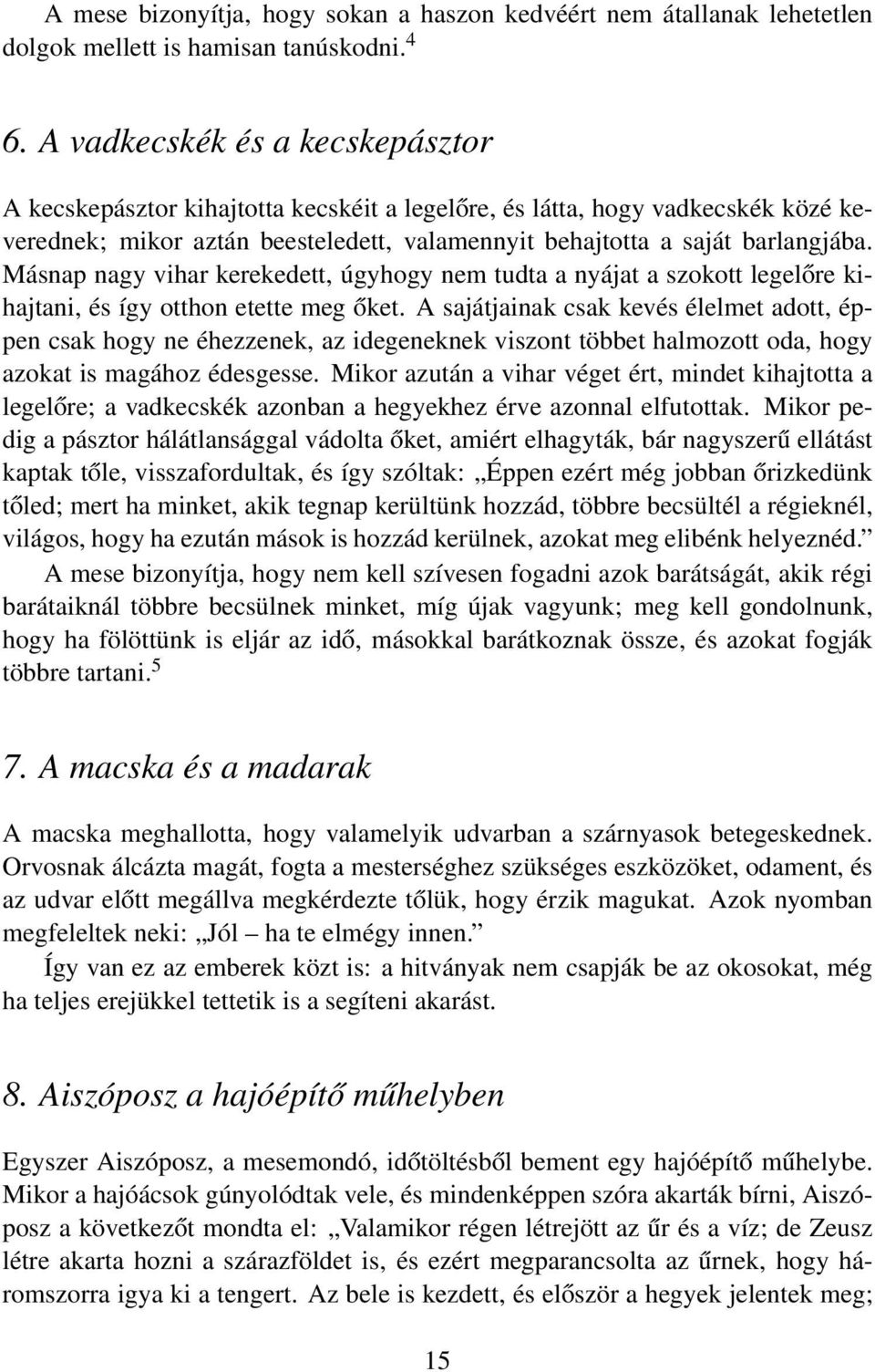 Másnap nagy vihar kerekedett, úgyhogy nem tudta a nyájat a szokott legelőre kihajtani, és így otthon etette meg őket.