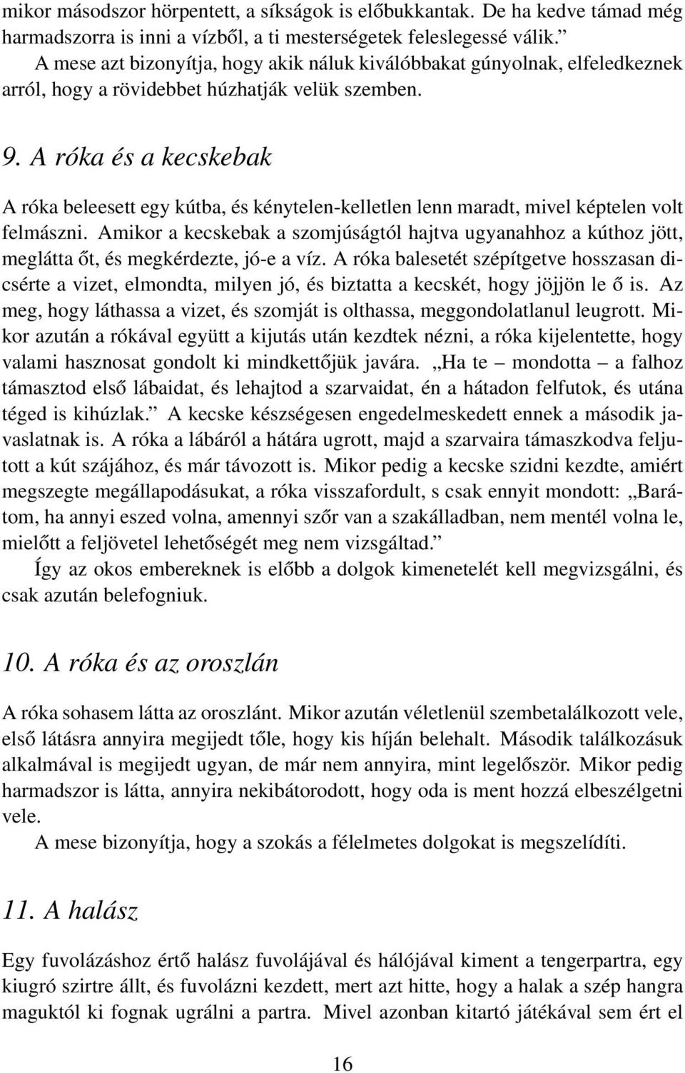 A róka és a kecskebak A róka beleesett egy kútba, és kénytelen-kelletlen lenn maradt, mivel képtelen volt felmászni.