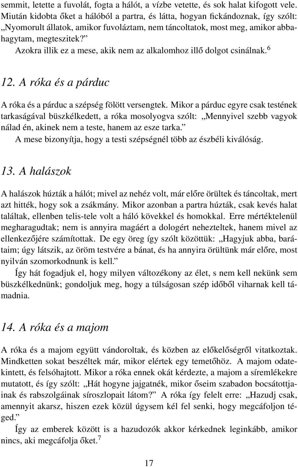 Azokra illik ez a mese, akik nem az alkalomhoz illő dolgot csinálnak. 6 12. A róka és a párduc A róka és a párduc a szépség fölött versengtek.