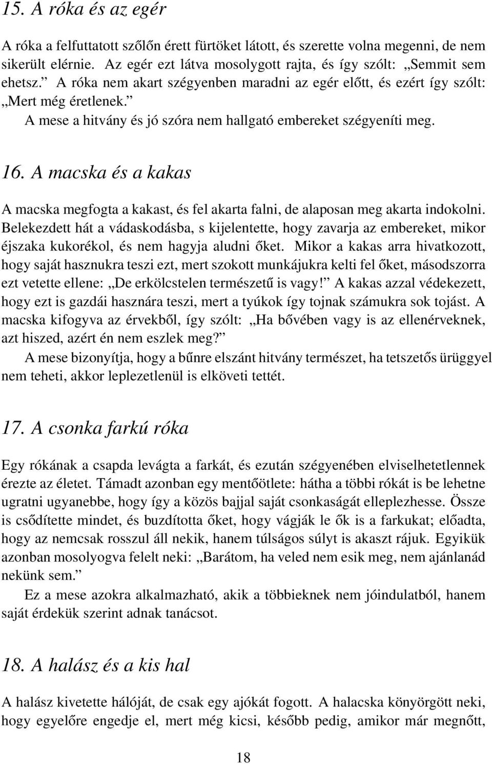 A macska és a kakas A macska megfogta a kakast, és fel akarta falni, de alaposan meg akarta indokolni.