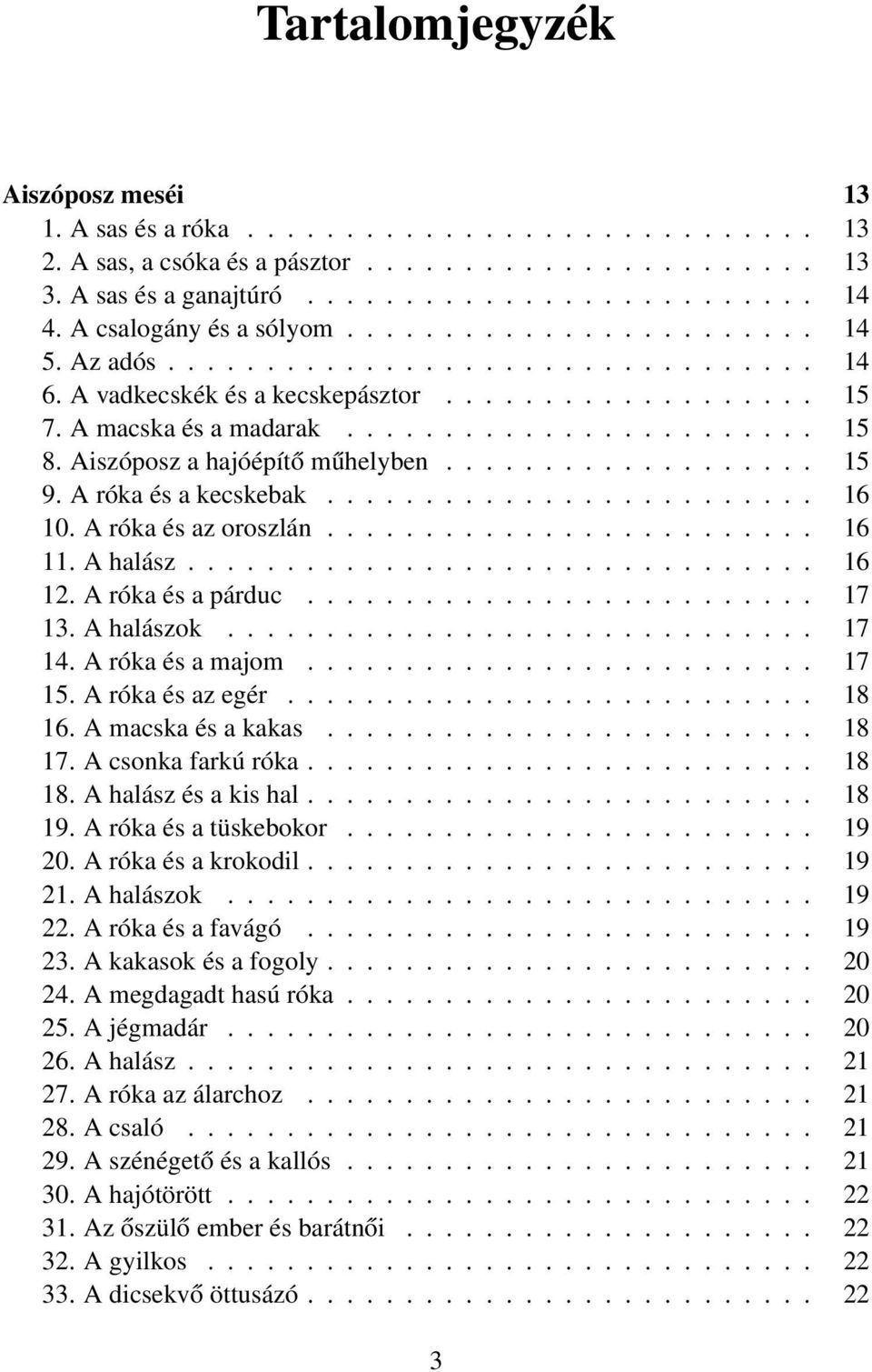 Aiszóposz a hajóépítő műhelyben................... 15 9. A róka és a kecskebak......................... 16 10. A róka és az oroszlán......................... 16 11. A halász................................ 16 12.