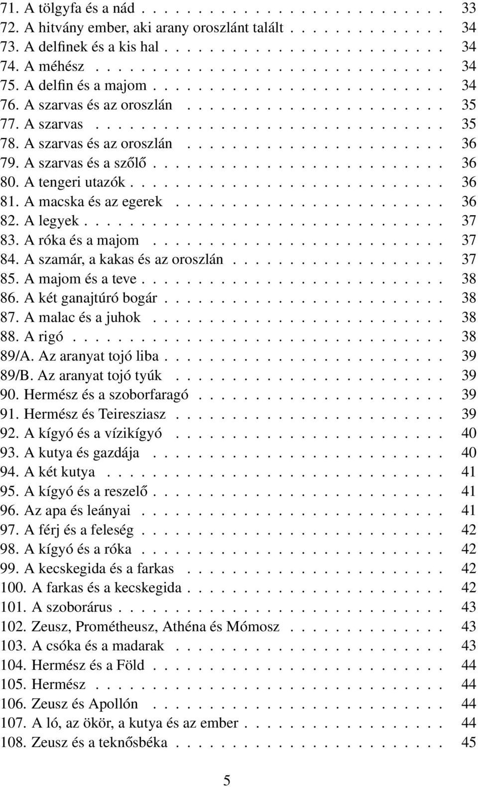 A szarvas és a szőlő.......................... 36 80. A tengeri utazók............................ 36 81. A macska és az egerek........................ 36 82. A legyek................................ 37 83.