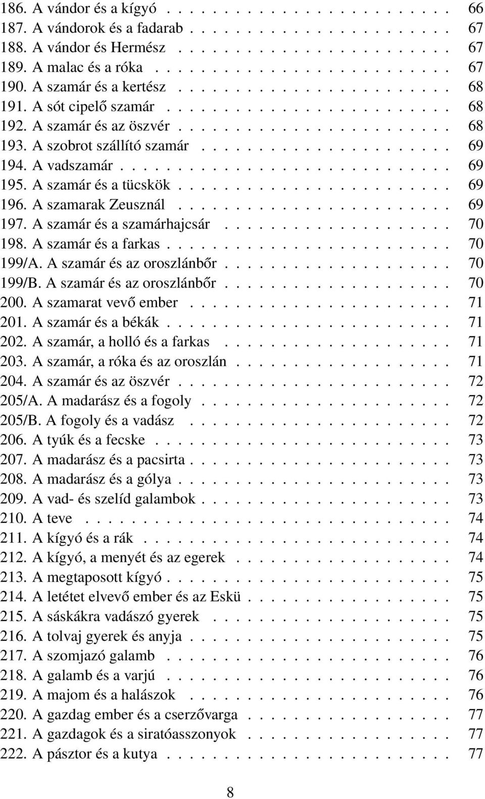 A vadszamár............................. 69 195. A szamár és a tücskök........................ 69 196. A szamarak Zeusznál........................ 69 197. A szamár és a szamárhajcsár.................... 70 198.