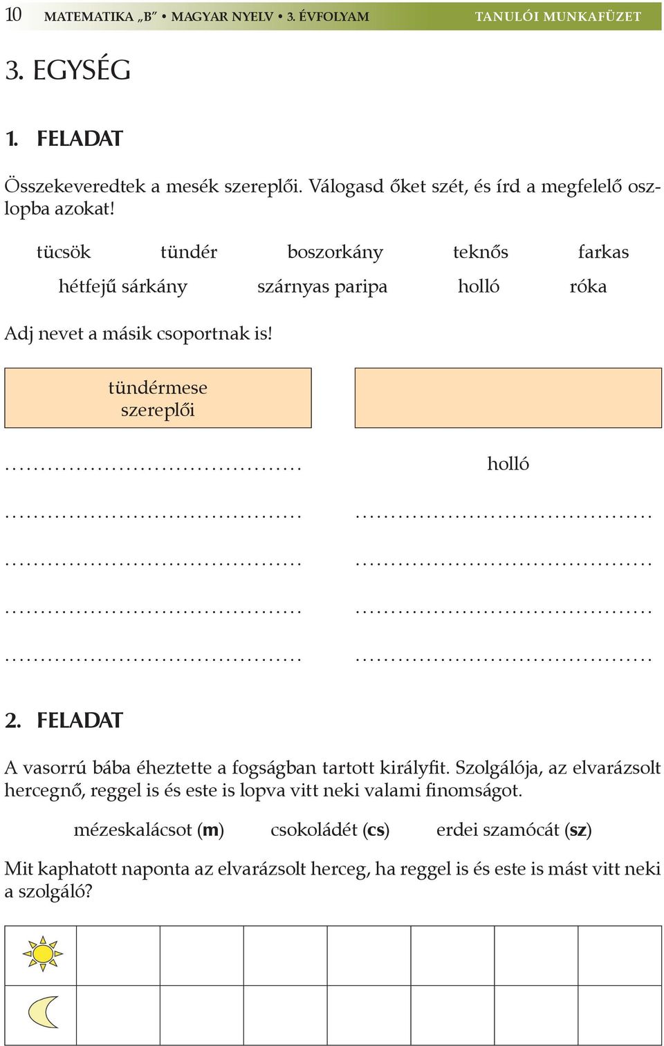 tücsök tündér boszorkány teknős farkas hétfejű sárkány szárnyas paripa holló róka Adj nevet a másik csoportnak is! tündérmese szereplői.......................................... holló 2.