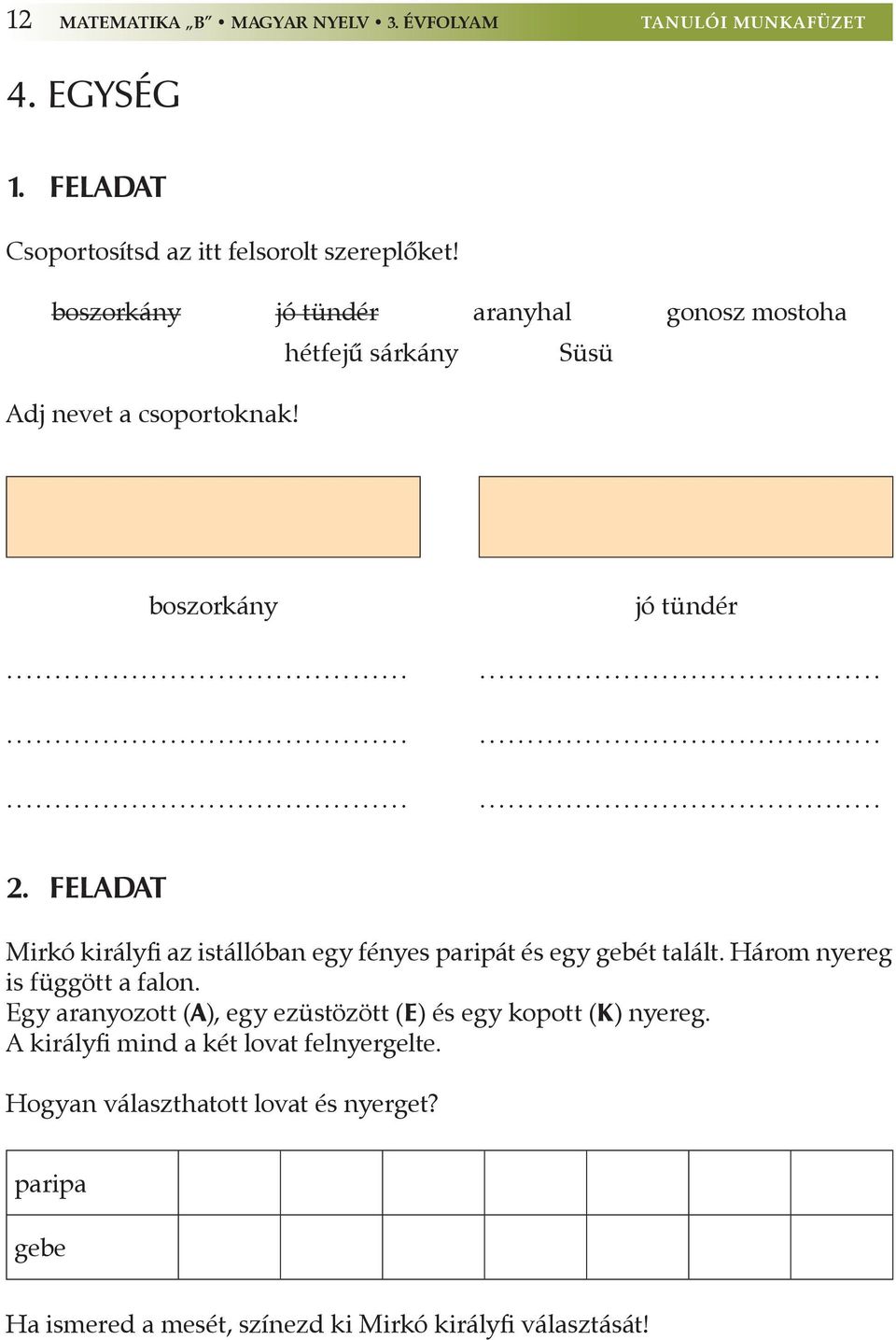 feladat Mirkó királyfi az istállóban egy fényes paripát és egy gebét talált. Három nyereg is függött a falon.