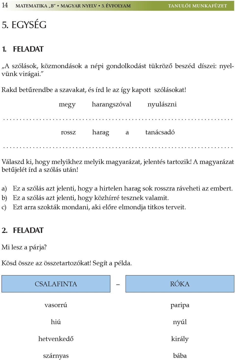 ..................................................................... Válaszd ki, hogy melyikhez melyik magyarázat, jelentés tartozik! A magyarázat betűjelét írd a szólás után!