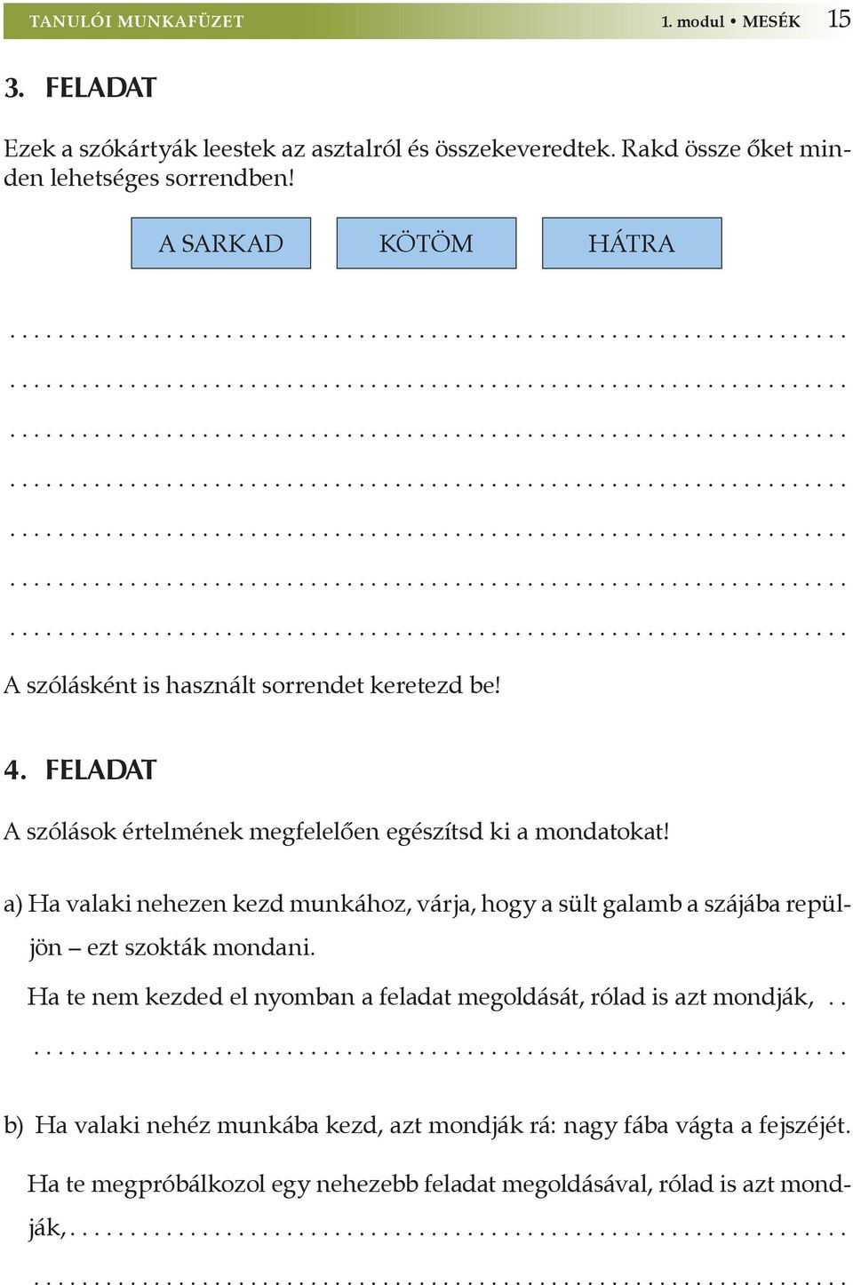 4. feladat A szólások értelmének megfelelően egészítsd ki a mondatokat! a) Ha valaki nehezen kezd munkához, várja, hogy a sült galamb a szájába repüljön ezt szokták mondani.