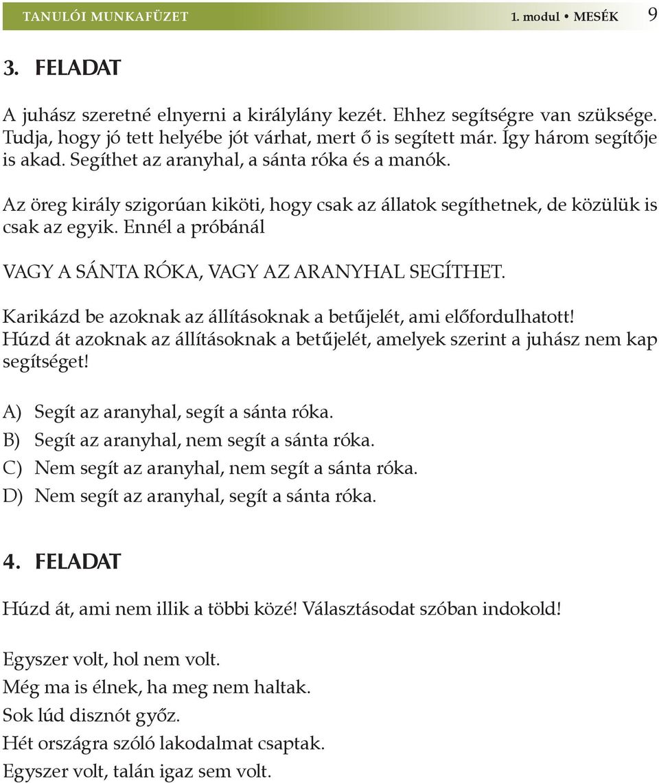 Ennél a próbánál VAGY A SÁNTA RÓKA, VAGY AZ ARANYHAL SEGÍTHET. Karikázd be azoknak az állításoknak a betűjelét, ami elõfordulhatott!