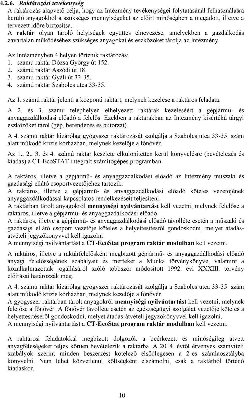 a tervezett időre biztosítsa. A raktár olyan tároló helyiségek együttes elnevezése, amelyekben a gazdálkodás zavartalan működéséhez szükséges anyagokat és eszközöket tárolja az Intézmény.